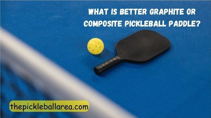 what is better graphite or composite pickleball paddle